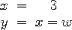 
\begin{array} x & = & 3 \\
y & = & x = w \end{array}  