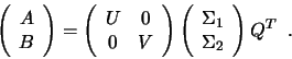 \begin{displaymath}
\left( \begin{array}{c} A \\ B \end{array} \right) = \left( ...
...array}{c} \Sigma_1 \\ \Sigma_2 \end{array} \right) Q^T \; \; .
\end{displaymath}