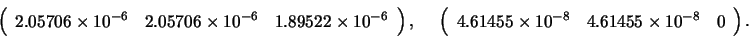 \begin{displaymath}
\left( \begin{array}{ccc}
2.05706 \times 10^{-6} & 2.05706 ...
...imes 10^{-8} & 4.61455 \times 10^{-8} & 0
\end{array} \right).
\end{displaymath}