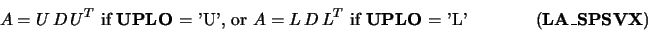 \begin{displaymath}A = U\, D\, U^T \mbox{ if {\bf UPLO} = 'U', or }
A = L\, D\,...
...box{ if {\bf UPLO} = 'L'}\hspace{1.50 cm}(\mbox{\bf LA\_SPSVX})\end{displaymath}