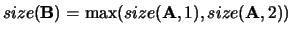 $size({\bf B}) = \max(size({\bf A},1),size({\bf A},2))$