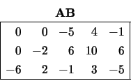 \begin{displaymath}
\begin{array}{cc} {\bf AB} \\
\begin{array}{\vert rrrrr\v...
... 6 \\
-6 & 2 & -1 & 3 & -5 \\
\hline \end{array} \end{array}\end{displaymath}