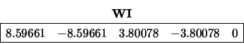 \begin{displaymath}
\begin{array}{cc} {\bf WI} \\
\begin{array}{\vert rrrrr\ve...
...661 & 3.80078 & -3.80078 & 0 \\
\hline \end{array} \end{array}\end{displaymath}