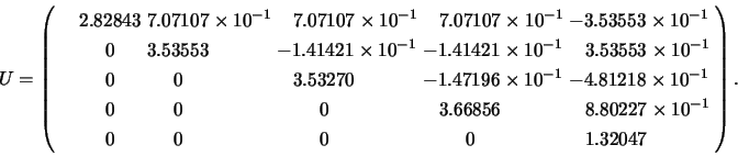 \begin{displaymath}
U = \left(
\begin{array}{l@{\hspace{1mm}}l@{\hspace{1mm}}l@{...
... \;\;\;\;\;\;\;\; 0 & \;\;\; 1.32047 \\
\end{array} \right) .
\end{displaymath}