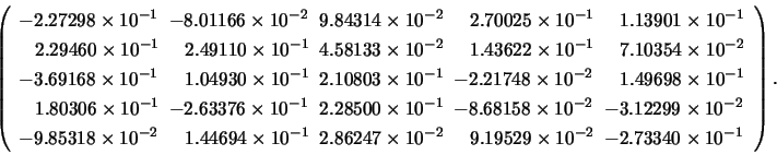 \begin{displaymath}
\left( \begin{array}{l@{\hspace{2mm}}l@{\hspace{2mm}}l@{\hsp...
...es 10^{-2} & -2.73340 \times 10^{-1} \\
\end{array} \right).
\end{displaymath}